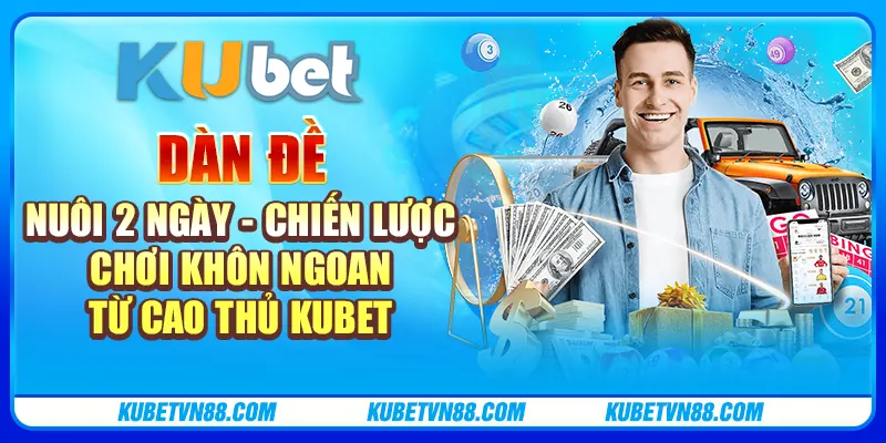 Dàn đề nuôi 2 ngày - Chiến lược chơi khôn ngoan từ cao thủ Kubet