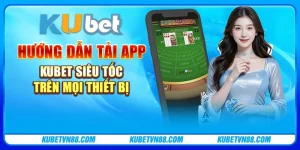 Hướng dẫn tải app Kubet siêu tốc trên mọi thiết bị