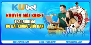 Khuyến mãi Kubet - Trải nghiệm ưu đãi không giới hạn