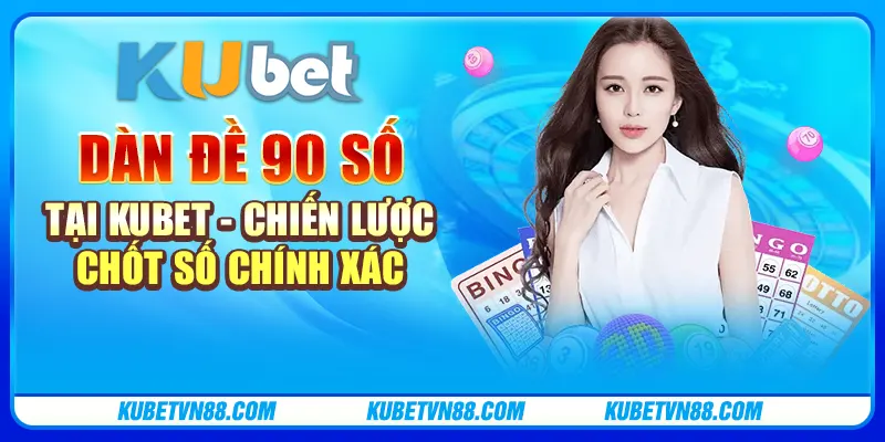 Dàn đề 90 số tại Kubet - Chiến lược chốt số chính xác