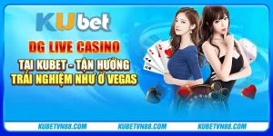 DG Live Casino tại Kubet - Tận hưởng trải nghiệm như ở Vegas