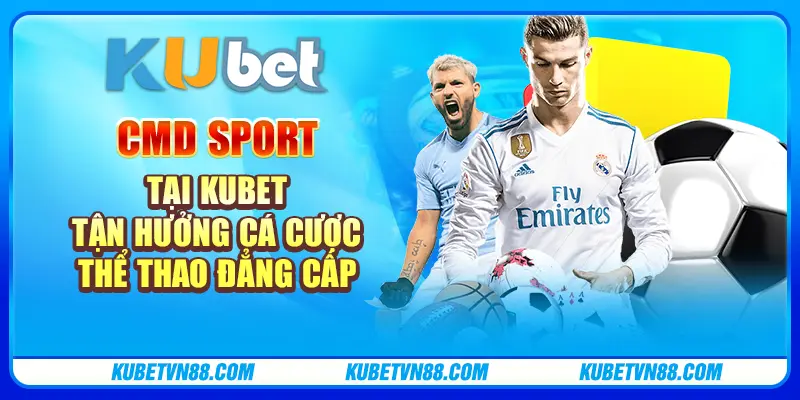 CMD Sport tại Kubet - Tận hưởng cá cược thể thao đẳng cấp