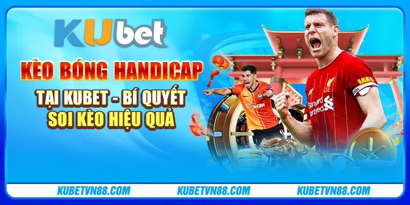 Kèo bóng handicap tại Kubet - Bí quyết soi kèo hiệu quả