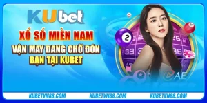 Xổ Số Miền Nam - Vận may đang chờ đón bạn tại Kubet