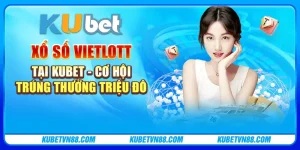 Xổ Số VietLott tại Kubet - Cơ hội trúng thưởng triệu đô