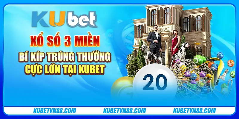 Xổ số 3 miền - Bí kíp trúng thưởng cực lớn tại Kubet