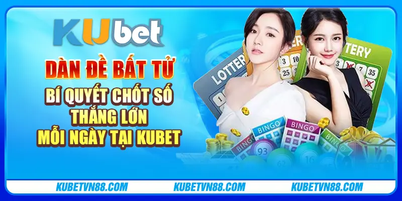 Dàn đề bất tử - Bí quyết chốt số, thắng lớn mỗi ngày tại Kubet