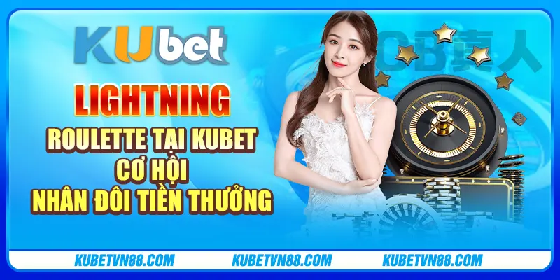 Lightning Roulette tại Kubet - Cơ hội nhân đôi tiền thưởng