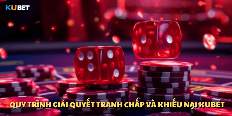 Quy trình giải quyết tranh chấp và khiếu nại Kubet