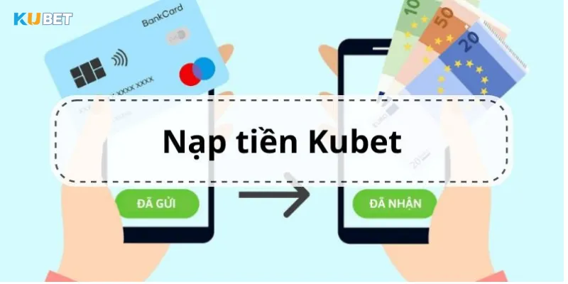 Hướng dẫn chi tiết quy trình nạp tiền tại Kubet dễ thực hiện