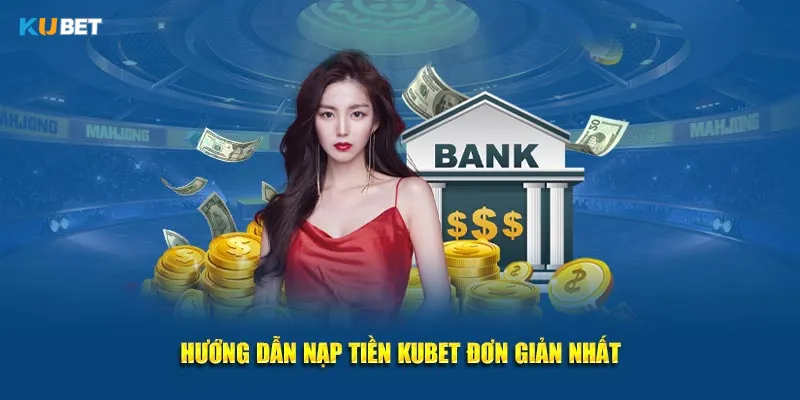 Các hình thức giao dịch nạp tiền trên Kubet