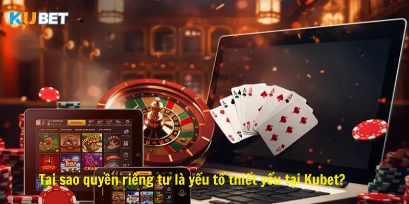 Tại sao quyền riêng tư là yếu tố thiết yếu tại Ku bet?